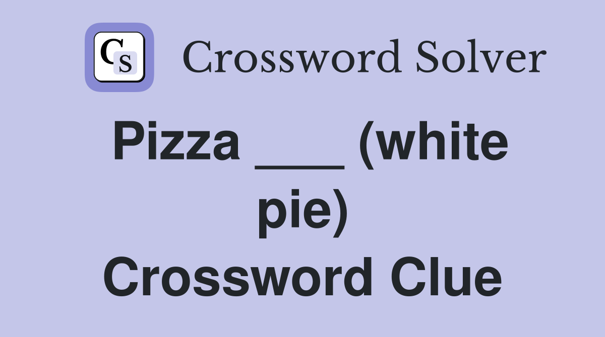Pizza ___ (white pie) Crossword Clue Answers Crossword Solver
